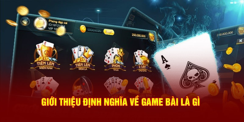 Giới thiệu định nghĩa về game bài là gì