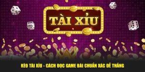 Kèo Tài Xỉu - Cách Đọc Game Bài Chuẩn Xác Dễ Thắng