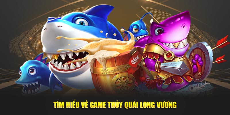 Tìm hiểu về game Thủy Quái Long Vương