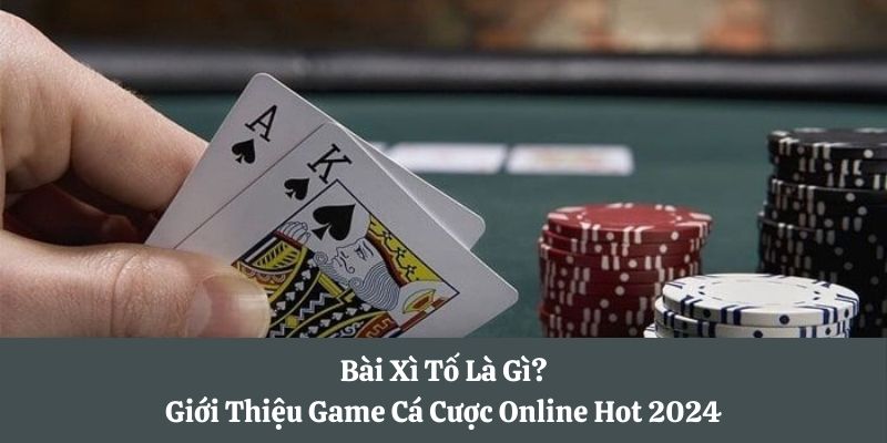 Bài Xì Tố Là Gì? Giới Thiệu Game Cá Cược Online Hot 2024