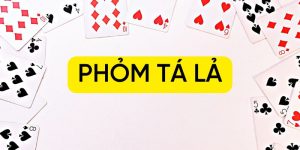 Cách Chơi Phỏm Tá Lả Siêu Đơn Giản Dành Cho Tân Thủ