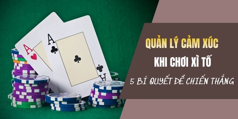 Quản Lý Cảm Xúc Khi Chơi Xì Tố: 5 Bí Quyết Để Chiến Thắng